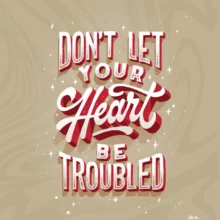 Don't let your heart be trouble